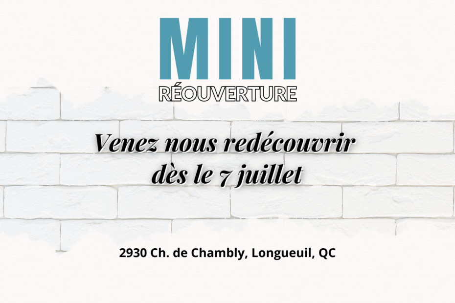 Mini réouverture: Venez nous redécouvrir le 7 juillet au 2930 Chemin de Chambly à Longueuil